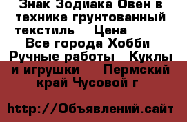 Знак Зодиака-Овен в технике грунтованный текстиль. › Цена ­ 600 - Все города Хобби. Ручные работы » Куклы и игрушки   . Пермский край,Чусовой г.